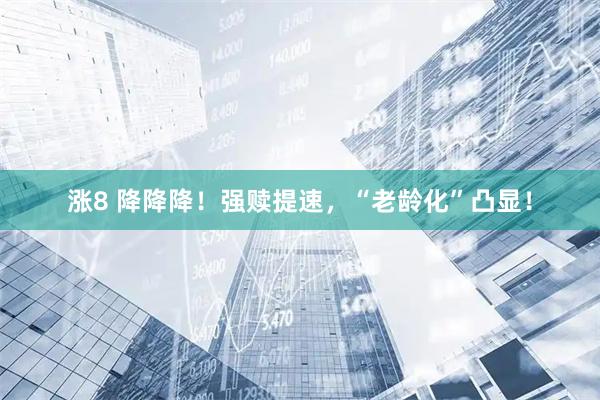 涨8 降降降！强赎提速，“老龄化”凸显！