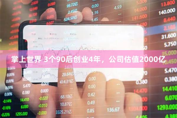 掌上世界 3个90后创业4年，公司估值2000亿